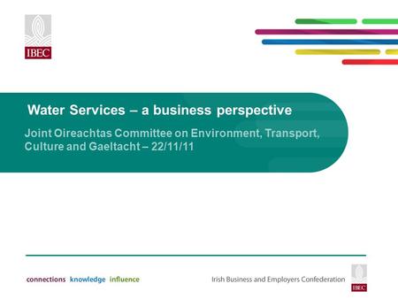 Water Services – a business perspective Joint Oireachtas Committee on Environment, Transport, Culture and Gaeltacht – 22/11/11.