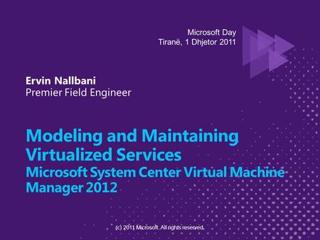 Modeling and Maintaining Virtualized Services Microsoft System Center Virtual Machine Manager 2012 (c) 2011 Microsoft. All rights reserved.