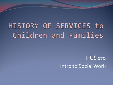 HUS 170 Intro to Social Work. 1853 Childrens Aid Society Charles Loring Brace Get children off city streets by shipping them to farms out west Lasted.