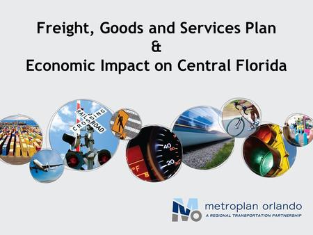 Freight, Goods and Services Plan & Economic Impact on Central Florida.