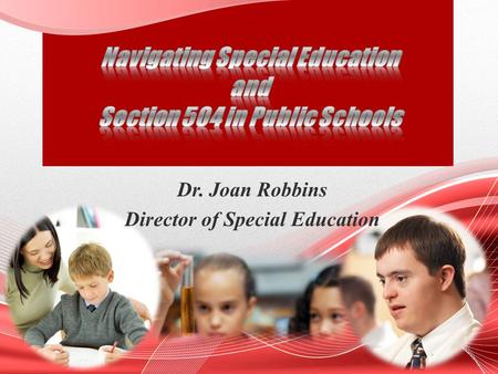 Dr. Joan Robbins Director of Special Education. IDEA v. Section 504 Similar vocabulary Can be confusing Some children have needs but do not have a disability.