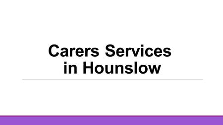 Carers Services in Hounslow. Five organisations have come together to deliver support Hounslow carers : The Alzheimers Society Crossroads West London.