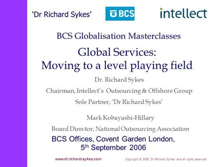 Www.dr.richard-sykes.com Copyright © 2006 Dr Richard Sykes and all rights reserved Dr. Richard Sykes Chairman, Intellects Outsourcing & Offshore Group.