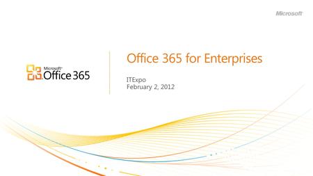Office 365 for Enterprises ITExpo February 2, 2012.