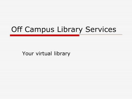 Off Campus Library Services Your virtual library.