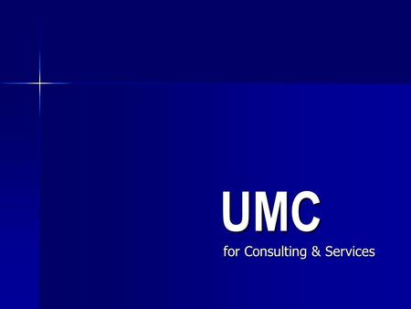 UMC for Consulting & Services. UMC UMC for Consulting & Services UMC Profile UMC Profile UMC Range of Consulting Services UMC Range of Consulting Services.