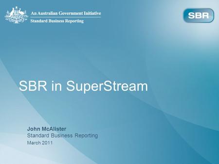 SBR in SuperStream John McAlister Standard Business Reporting March 2011.