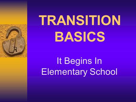 TRANSITION BASICS It Begins In Elementary School.