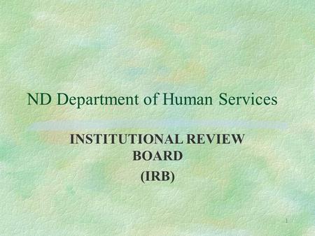 1 ND Department of Human Services INSTITUTIONAL REVIEW BOARD (IRB)