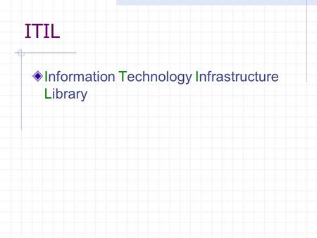 ITIL Information Technology Infrastructure Library.