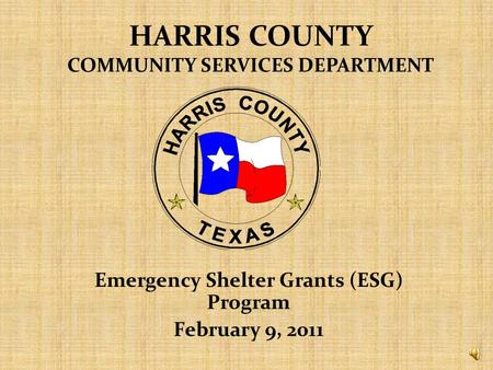 HARRIS COUNTY COMMUNITY SERVICES DEPARTMENT Emergency Shelter Grants (ESG) Program February 9, 2011.