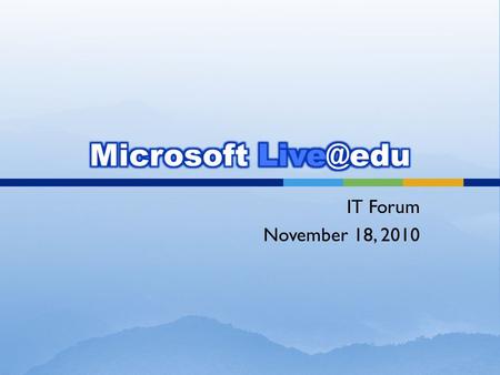 IT Forum November 18, 2010. Background Benefits & Timeline Microsoft Demo Q & A.