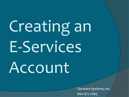 1 Creating an E-Services Account Taxware Systems, Inc. 800-877-1065.