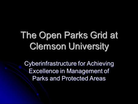 The Open Parks Grid at Clemson University Cyberinfrastructure for Achieving Excellence in Management of Parks and Protected Areas.