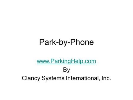 Park-by-Phone www.ParkingHelp.com By Clancy Systems International, Inc.