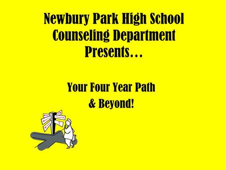 Newbury Park High School Counseling Department Presents… Your Four Year Path & Beyond!