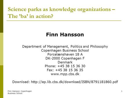 Finn Hansson Copenhagen Business School 1 Science parks as knowledge organizations – The ba in action? Finn Hansson Department of Management, Politics.