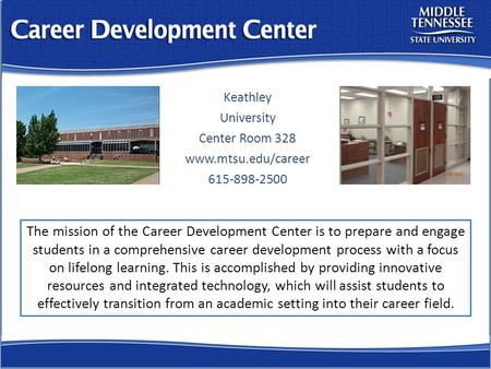Keathley University Center Room 328 www.mtsu.edu/career 615-898-2500 The mission of the Career Development Center is to prepare and engage students in.