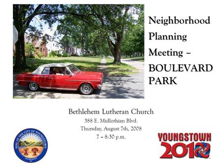 Neighborhood Planning Meeting – BOULEVARD PARK Bethlehem Lutheran Church 388 E. Midlothian Blvd. Thursday, August 7th, 2008 7 – 8:30 p.m.