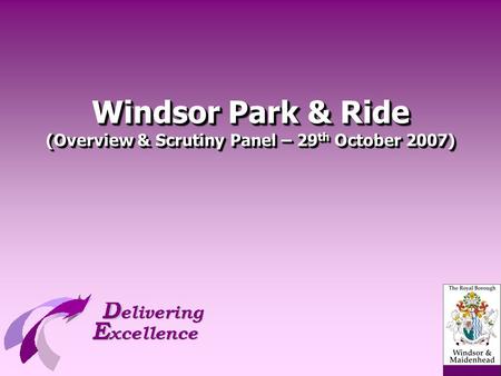 Windsor Park & Ride (Overview & Scrutiny Panel – 29 th October 2007)