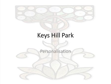 Keys Hill Park Personalisation. What is Keys Hill Park? Created in 2008 Transitional service for adults with LD and MH In Wroxham – on edge of community.