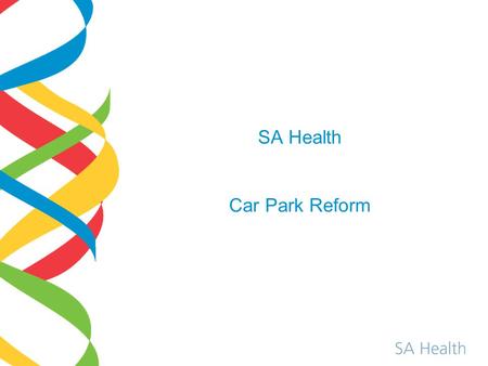 SA Health Car Park Reform. Project Implementation Guiding Principles >Minimise impact to staff, patients and families >Ensure proactive engagement with.