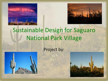 Sustainable Design for Saguaro National Park Village Project by:
