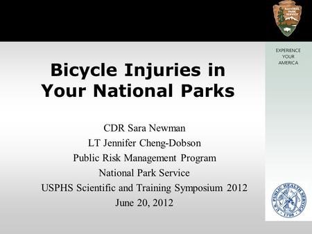 Bicycle Injuries in Your National Parks CDR Sara Newman LT Jennifer Cheng-Dobson Public Risk Management Program National Park Service USPHS Scientific.