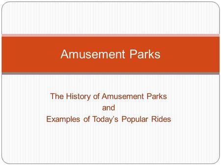The History of Amusement Parks and Examples of Todays Popular Rides Amusement Parks.