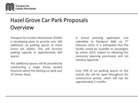 Hazel Grove Car Park Proposals Overview Transport for Greater Manchester (TfGM) is developing plans to provide over 100 additional car parking spaces at.