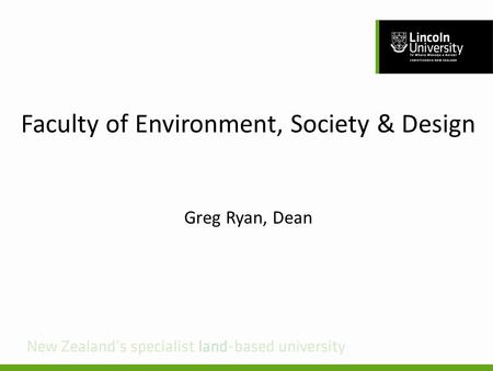 Faculty of Environment, Society & Design Greg Ryan, Dean.