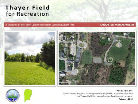 Prepared by: Montachusett Regional Planning Commission (MRPC) in collaboration with the Thayer Field Recreation Campus Task Force of Lancaster February.