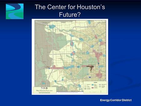The Center for Houstons Future? Energy Corridor District.