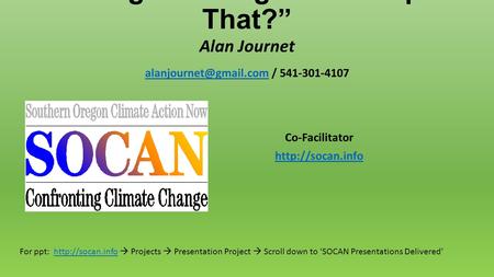 A Waning Warming: Whats Up With That? Alan Journet / 541-301-4107 Co-Facilitator  For ppt: