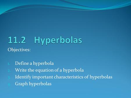 11.2 Hyperbolas Objectives: Define a hyperbola