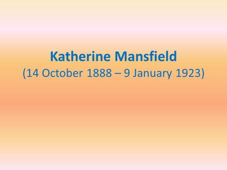 Katherine Mansfield (14 October 1888 – 9 January 1923)