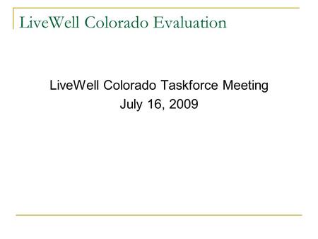 LiveWell Colorado Evaluation LiveWell Colorado Taskforce Meeting July 16, 2009.