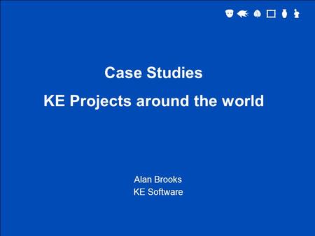 Case Studies KE Projects around the world Alan Brooks KE Software.