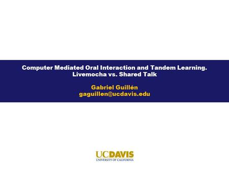 Computer Mediated Oral Interaction and Tandem Learning. Livemocha vs. Shared Talk Gabriel Guillén