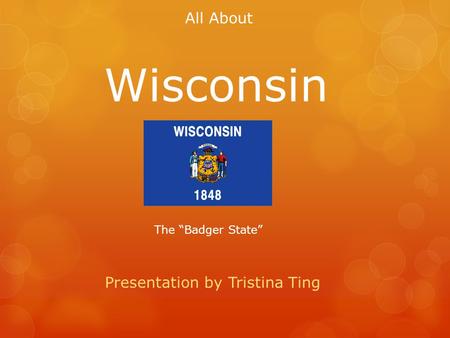 All About Wisconsin Presentation by Tristina Ting The Badger State.