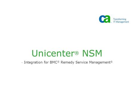 Unicenter ® NSM - Integration for BMC ® Remedy Service Management ®