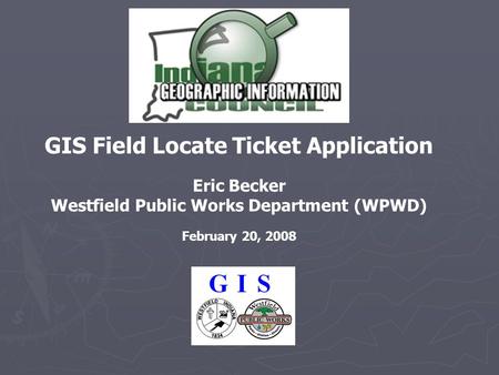 GIS Field Locate Ticket Application Eric Becker Westfield Public Works Department (WPWD) February 20, 2008.