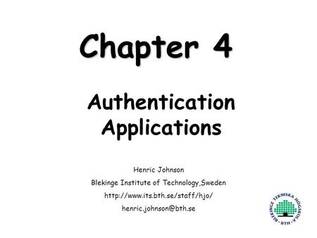 Henric Johnson1 Chapter 4 Authentication Applications Henric Johnson Blekinge Institute of Technology,Sweden
