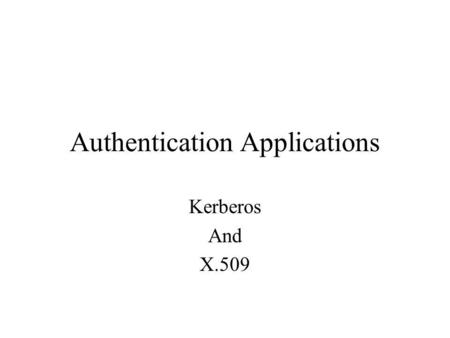 Authentication Applications Kerberos And X.509. Kerberos Motivation –Secure against eavesdropping –Reliable – distributed architecture –Transparent –