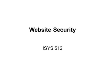 Website Security ISYS 512. Authentication Authentication is the process that determines the identity of a user.