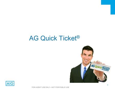 0 FOR AGENT USE ONLY – NOT FOR PUBLIC USE AG Quick Ticket ®