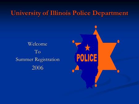 University of Illinois Police Department Welcome WelcomeTo Summer Registration 2006.
