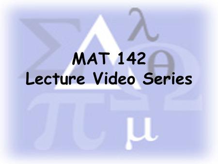 MAT 142 Lecture Video Series