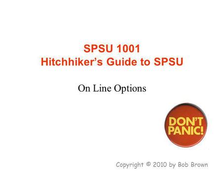 SPSU 1001 Hitchhikers Guide to SPSU On Line Options Copyright © 2010 by Bob Brown.