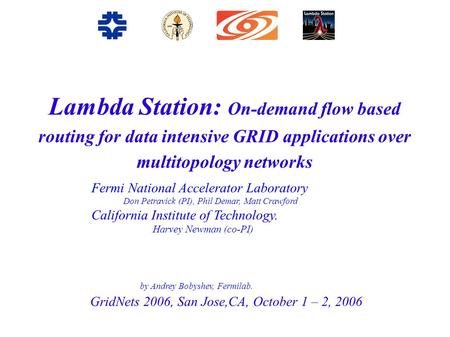 Lambda Station: On-demand flow based routing for data intensive GRID applications over multitopology networks GridNets 2006, San Jose,CA, October 1 –